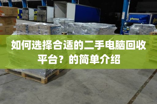 如何选择合适的二手电脑回收平台？的简单介绍