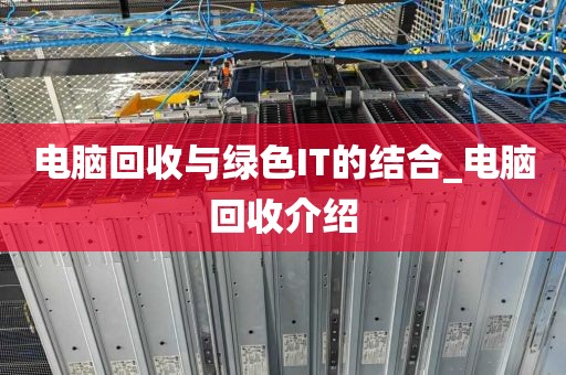 电脑回收与绿色IT的结合_电脑回收介绍