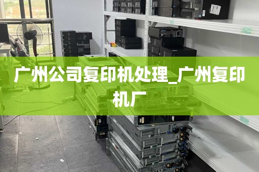 广州公司复印机处理_广州复印机厂