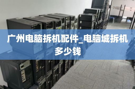 广州电脑拆机配件_电脑城拆机多少钱