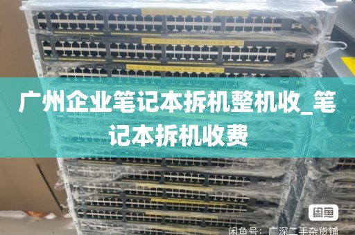 广州企业笔记本拆机整机收_笔记本拆机收费