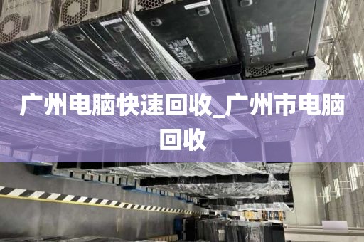 广州电脑快速回收_广州市电脑回收