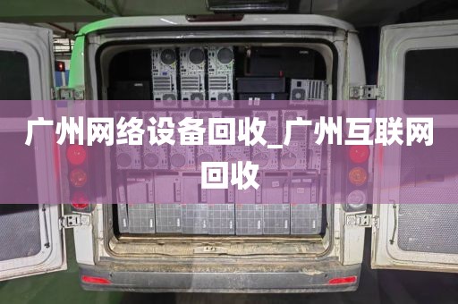 广州网络设备回收_广州互联网回收
