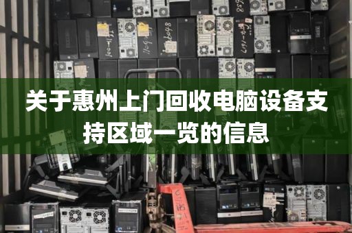 关于惠州上门回收电脑设备支持区域一览的信息
