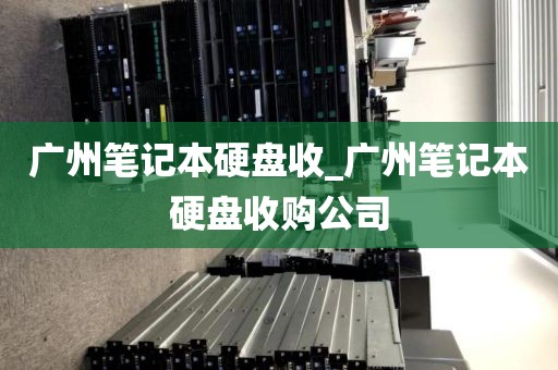 广州笔记本硬盘收_广州笔记本硬盘收购公司