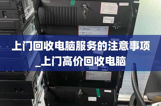 上门回收电脑服务的注意事项_上门高价回收电脑