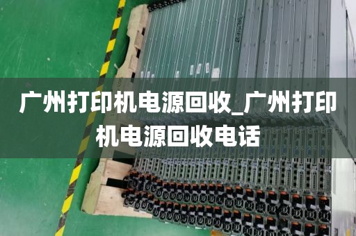 广州打印机电源回收_广州打印机电源回收电话