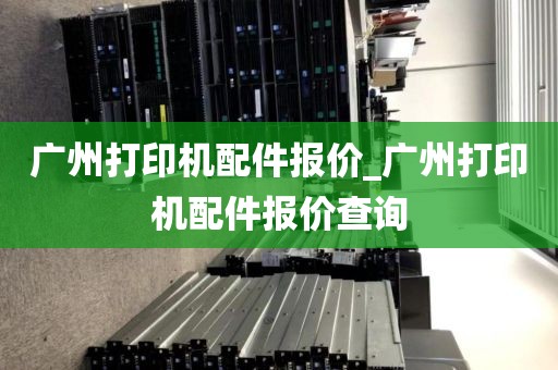 广州打印机配件报价_广州打印机配件报价查询